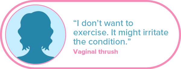 “I don’t want to exercise. It might irritate the condition. Vaginal thrush.